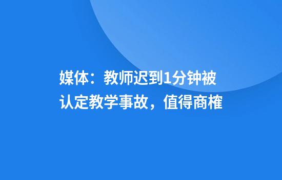 媒体:教师迟到1分钟被认定教学事故,值得商榷
