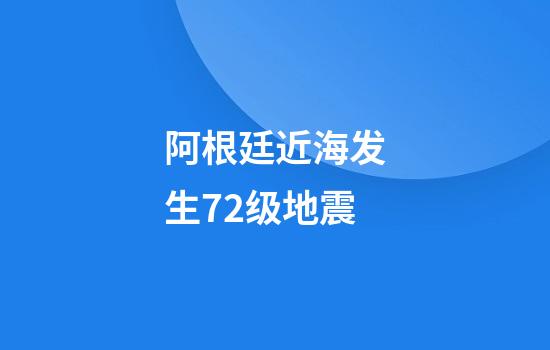 阿根廷近海发生7.2级地震