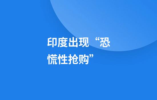 印度出现“恐慌性抢购”