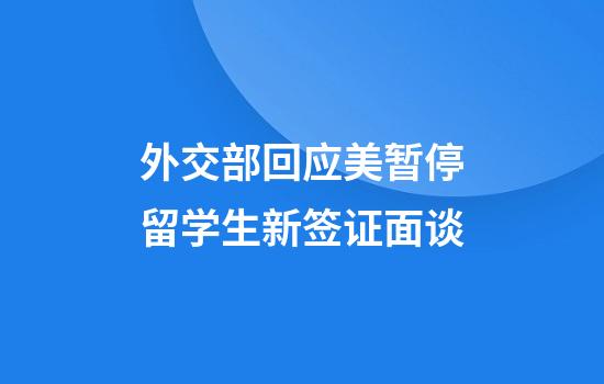 外交部回应美暂停留学生新签证面谈